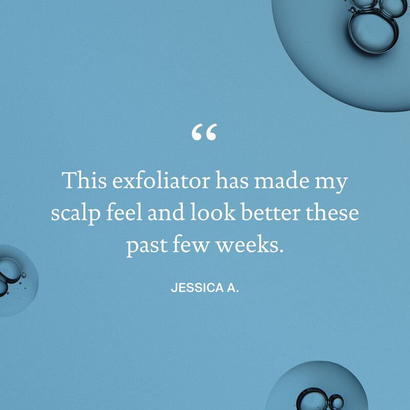 A testimonial on a light blue background with bubbles says, The Scalp Care Exfoliator has helped exfoliate my scalp and made it look and feel better these past few weeks. - Jessica A.