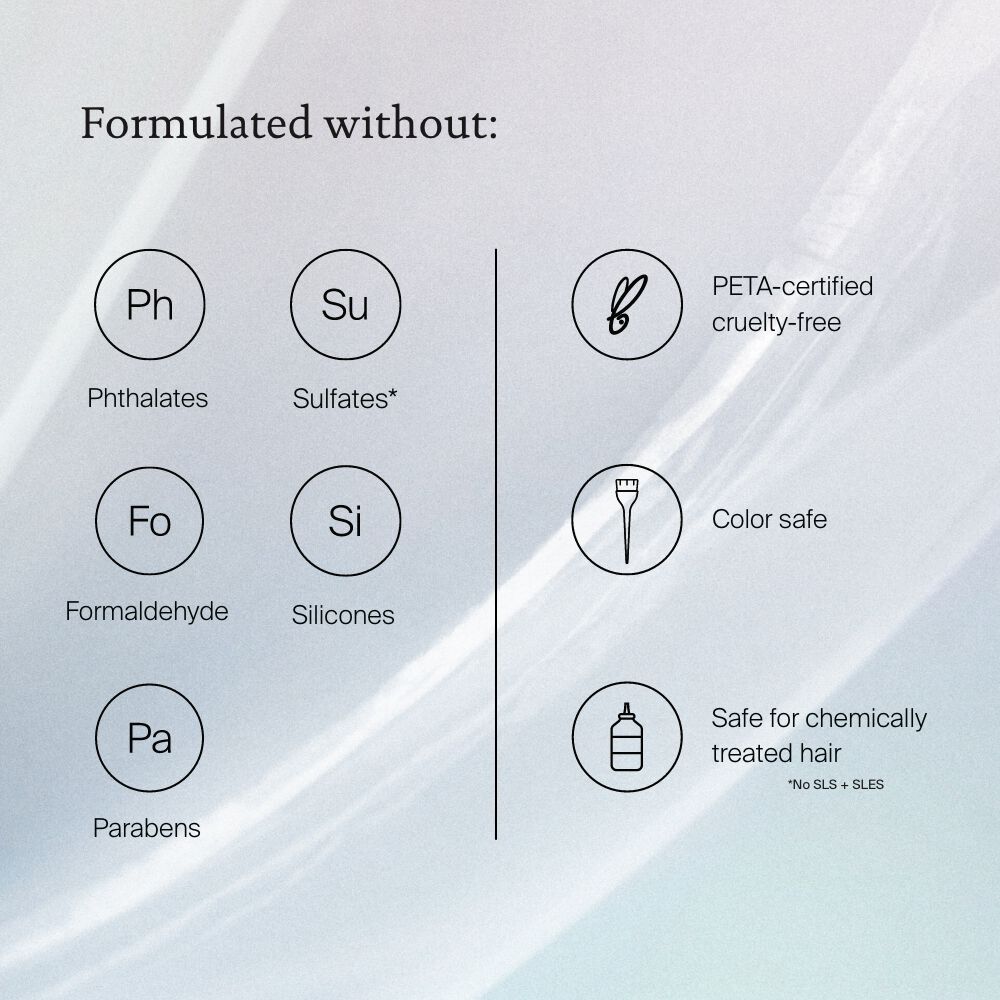 Formulate without: Phthalates, Sulfates,  Formaldehyde, Silicones, Parabens, PETA-certified, cruelty free, Color Safe, Safe for chemically treated hair